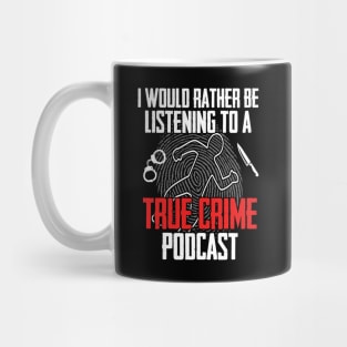 True Crime - I Would Rather Be Listening To A True Crime Podcast Mug